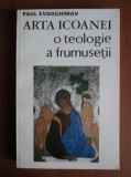 Paul Evdochimov - Arta icoanei. O teologie a frumuseții