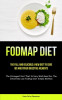 Fodmap Diet: The Full And Delicious A New Diet To Cure IBS And Other Digestive Ailments (The Strongest Diet That Is Very Well Good
