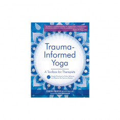 Trauma-Informed Yoga: A Toolbox for Therapists: 47 Practices to Calm, Balance, and Restore the Nervous System