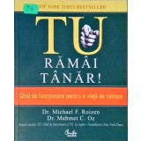 TU RAMAI TANAR! GHID DE FUNCTIONARE PENTRU O VIATA DE CALITATE-MICHAEL F. ROIZEN, MEHMET C. OZ-257546