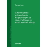A fluoreszcens mikroszk&oacute;pia hagyom&aacute;nyos &eacute;s szuperfelbont&aacute;s&uacute; m&oacute;dszereinek alapjai - Pozsgai Imre