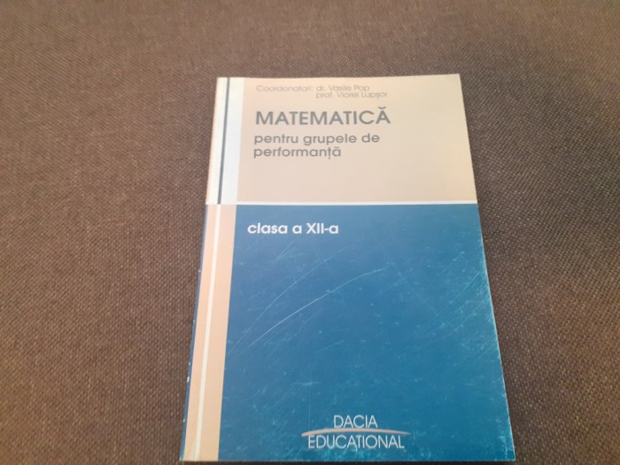 VASILE POP MATEMATICA PENTRU GRUPELE DE PERFORMANTA CLASA A XII A VASILE POP