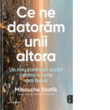 Ce ne datoram unii altora. Un nou contract social pentru o lume mai buna - Simona Iacob, Minouche Shafik