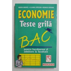 ECONOMIE - TESTE GRILA PENTRU BACALAUREAT SI ADMITERE LA FACULTATE de MARIA ANGHEL ...MONICA DUDIAN , 2001