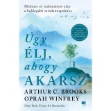 &Uacute;gy &eacute;lj, ahogy &eacute;lni akarsz - Arthur C. Brooks
