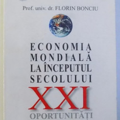 ECONOMIA MONDIALA LA INCEPUTUL SECOLULUI XXI OPORTUNITATI SI PROVOCARI de FLORIN BONCIU , 2005