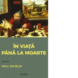 In viata pana la moarte (editia a II-a, revizuita) - Paul Ricoeur