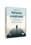 Azi incepe o viata noua. Educatie pentru libertatea financiara&ensp;