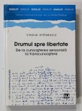 DRUMUL SPRE LIBERTATE . DE LA CUNOASTERE SENZORIALA LA TRANSCUNOASTERE de VASILE STANESCU , 2014