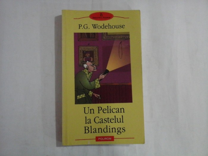 UN PELICAN LA CASTELUL BLANDINGS - P. G. WODEHOUSE