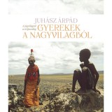 Gyerekek a nagyvil&aacute;gb&oacute;l - A j&eacute;gvil&aacute;gt&oacute;l a tr&oacute;pusokig - Juh&aacute;sz &Aacute;rp&aacute;d