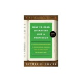 How to Read Literature Like a Professor [Third Edition]: A Lively and Entertaining Guide to Understanding Literature, from the Great Gatsby to the Hat