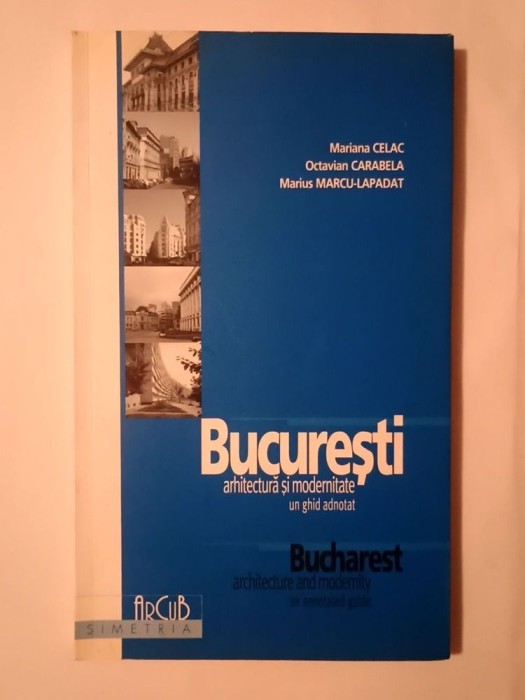 Mariana Celac; Octavian Carabela; Marius Marcu-Lapadat - București: arhitectură și modernitate - un ghid adnotat (2005)