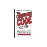 The Confidence Code for Girls: Taking Risks, Messing Up, and Becoming Your Amazingly Imperfect, Totally Powerful Self