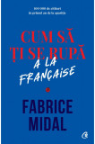 Cum sa ti se rupa a la francaise | Fabrice Midal, Curtea Veche, Curtea Veche Publishing