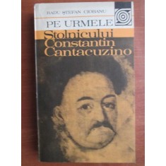 Radu Stefan Ciobanu - Pe urmele stolnicului Constantin Cantacuzino