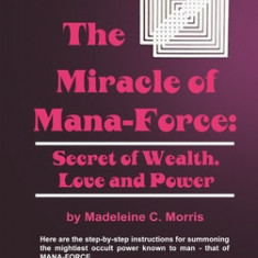 The Miracle of Mana-Force: Secret of Wealth, Love, and Power