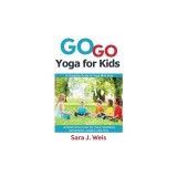 Go Go Yoga Kids: Empower Kids for Life Through Yoga