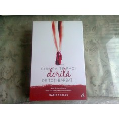 CUM SA TE FACI DORITA DE TOTI BARBATII - MARIE FORLEO