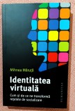 Identitatea virtuala. Cum si de ce ne transforma retelele de socializare. Editura Humanitas, 2023 - Mihnea Maruta