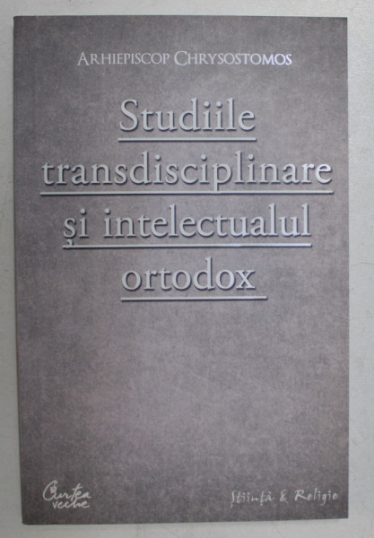 STUDIILE TRANSDISCIPLINARE SI INTELECTUALUL ORTODOX de ARHIEPISCOP CHRYSOSTOMOS , 2009