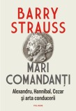 Mari comandanti. Alexandru, Hannibal, Cezar si arta conducerii &ndash; Barry Strauss