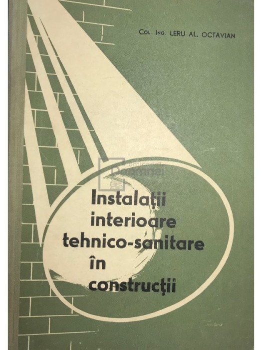 Leru Al. Octavian - Instalatii interioare tehnico-sanitare in constructii (Editia: 1965)