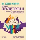 Puterile subconstientului. Cum sa-ti extinzi abilitatile subconstientului - Joseph Murphy