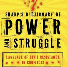 Sharp's Dictionary of Power and Struggle: Language of Civil Resistance in Conflicts