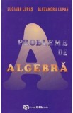 Probleme de algebra - Luciana Lupas, Alexandru Lupas