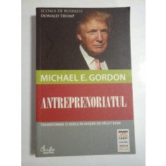 ANTREPRENORIATUL (Transforma-ti ideile in masini de facut bani) - MICHAEL E. GORDON
