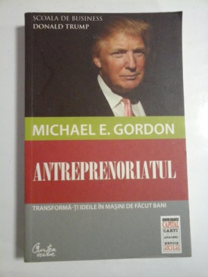 ANTREPRENORIATUL (Transforma-ti ideile in masini de facut bani) - MICHAEL E. GORDON foto