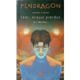 PENDRAGON. CARTEA A DOUA: FAAR, ORASUL PIERDUT-D.J. MACHALE-236517
