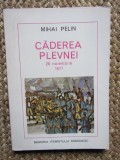 Căderea Plevnei 28 noiembrie 1877 - Mihai Pelin CU DEDICATIE SI AUTOGRAF