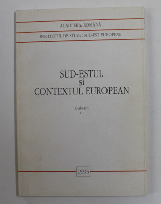 INSTITUTUL DE STUDII SUD - EST EUROPENE - SUD - ESTUL SI CONTEXTUL EUROPEAN , BULETIN III , 1995 foto
