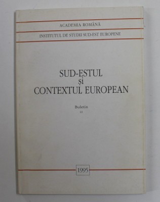 INSTITUTUL DE STUDII SUD - EST EUROPENE - SUD - ESTUL SI CONTEXTUL EUROPEAN , BULETIN III , 1995 foto