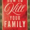 How to Kill Your Family