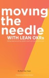 Moving the Needle with Lean Okrs: Setting Objectives and Key Results to Reach Your Most Ambitious Goal