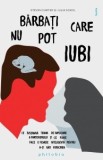 Barbati care nu pot iubi. Ce inseamna teama de implicare a partenerului si ce poate face o femeie inteligenta pentru a-si gasi fericirea - Editura Phi