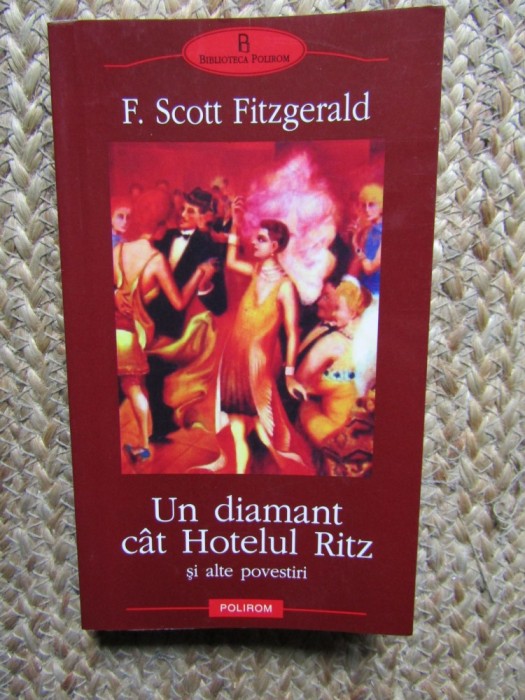 F. Scott Fitzgerald - Un diamant c&acirc;t Hotelul Ritz și alte povestiri