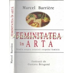 Feminitatea In Arta - Marcel Barriere