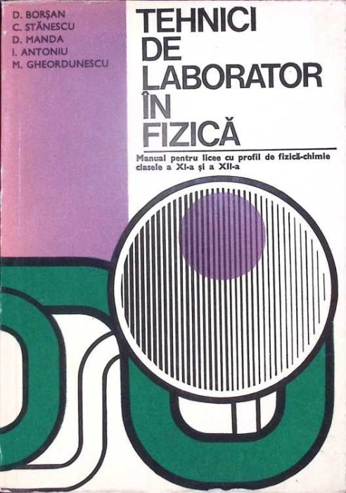 TEHNICI DE LABORATOR IN FIZICA. MANUAL PENTRU LICEE CU PROFIL FIZICA-CHIMIE, CLASELE A XI-A SI A XII-D. BOR-309195