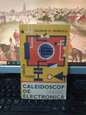 Caleidoscop de electronică, George D. Oprescu, Colecția Cristal, Buc. 1987, 194 foto