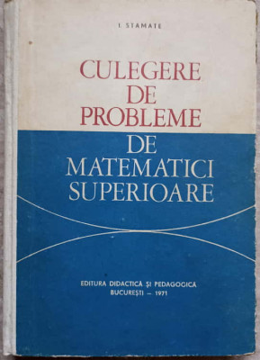 CULEGERE DE PROBLEME DE MATEMATICI SUPERIOARE-I. STAMATE foto