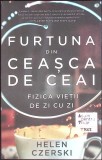 FURTUNA DIN CEASCA DE CEAI. FIZICA VIETII DE ZI CU ZI-HELEN CZERSKI-273772