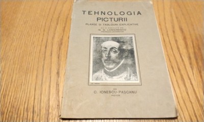 TEHNOLOGIA PICTURII Planse si Tablouri Explicative - C. Ionescu - Pascanu - C. G. Longinescu (prefata) - Institutul de Arte Grafice, 1930, 52 p. foto