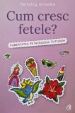 Cum cresc fetele? Pubertatea pe intelesul tuturor - Felicity Brooks