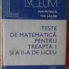 Teste De Matematica Pentru Treapta I Si A Ii-a De Liceu - Ion Petrica Ion Lazar ,539029