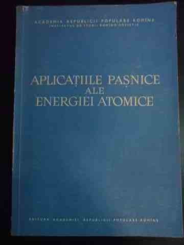 Aplicatiile Pasnice Ale Energiei Atomice - Colectiv ,545550