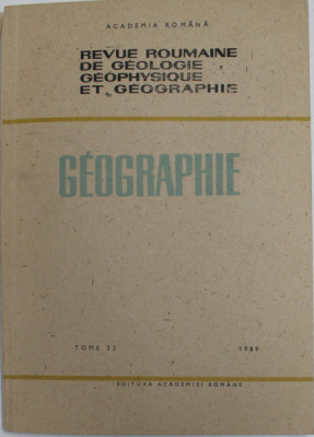 REVUE ROUMAINE DE GEOLOGIE , GEOPHYSIQUE ET GEOGRAPHIE - GEOGRAPHIE , TOME 33 , 1989 foto